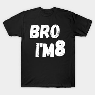 Bro i'm 8 T-Shirt